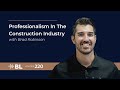 Professionalism In The Construction Industry with Brad Robinson