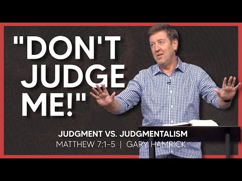 Judgment vs. Judgmentalism  |  Matthew 7:1-5  |  Gary Hamrick