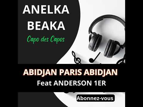 ANELKA BEAKA CAPOS DES CAPOS - ABIDJAN PARIS ABIDJAN FEAT ANDERSON 1ER 