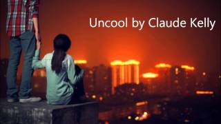 Uncool-Claude Kelly (lyrics)