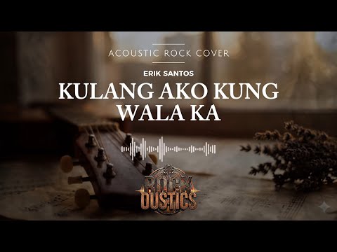 Kulang Ako Kung Wala Ka - Erik Santos (Acoustic Rock Cover)