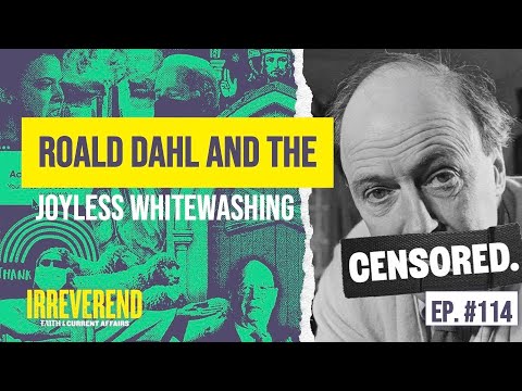 Roald Dahl and the Joyless Whitewashing - Irreverend Episode 114