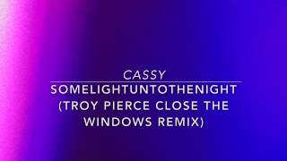 Cassy - Somelightuntothenight (Troy Pierce Close The Windows Remix)