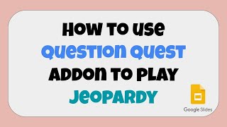 How to to Play Jeopardy on Google Slides using Question Quest Addon