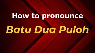 How to pronounce Batu Dua Puloh