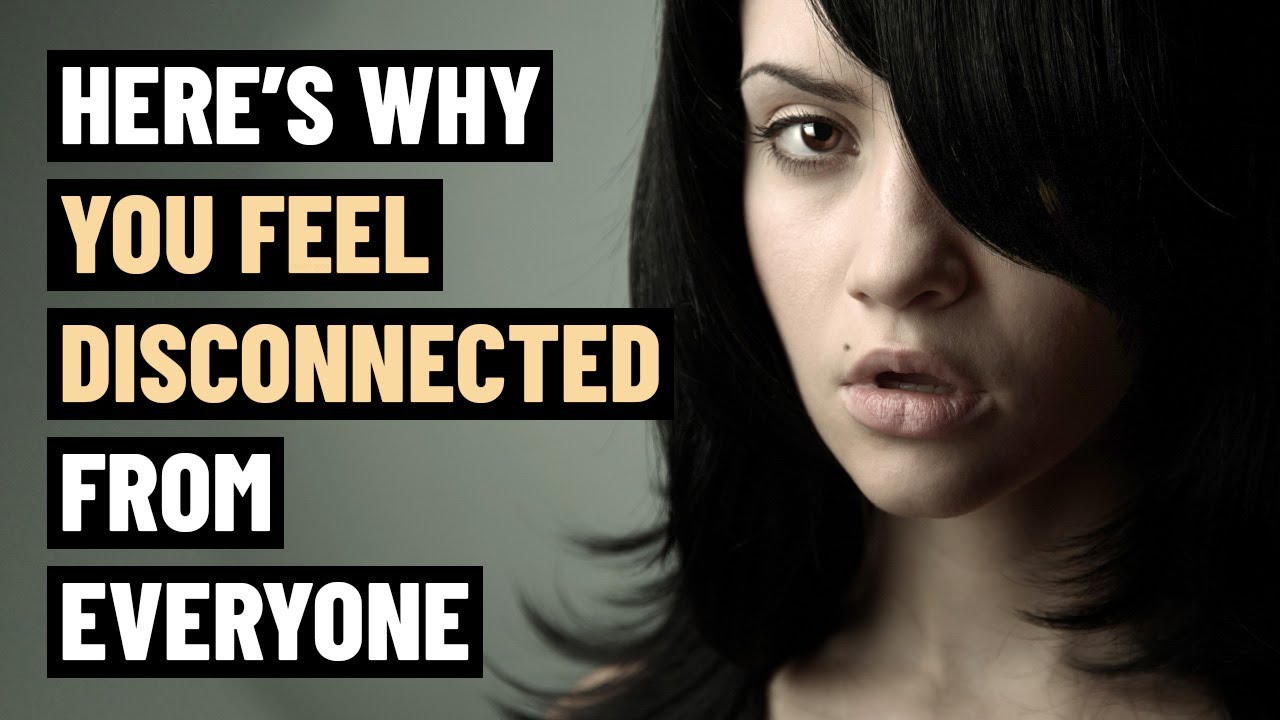 8 Reasons Why You Feel Disconnected from Everyone