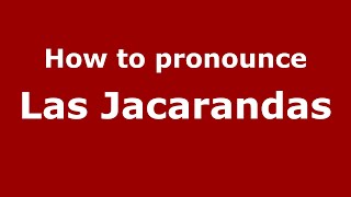 How to pronounce Las Jacarandas