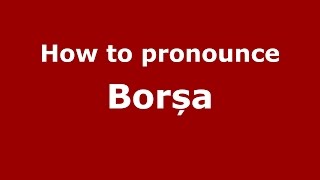 How to pronounce Borșa
