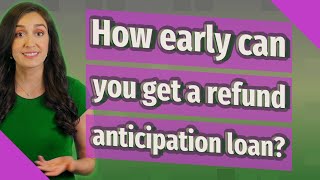 How early can you get a refund anticipation loan