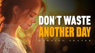 Start Your Day with God | Pray First and Don’t Waste Another Day in Worry | Morning Prayer