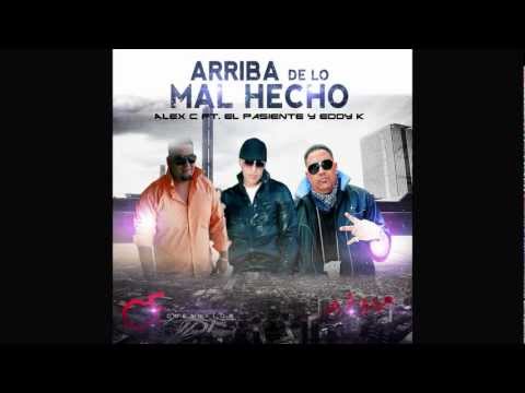 Alex C ft. El Pasiente, Eddy K - Arriba De Lo Mal Hecho