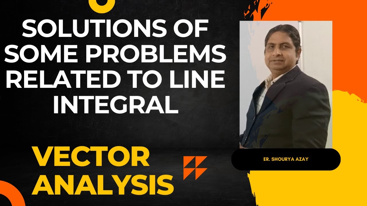 34 Solutions Of Some Problems Related To Line Integral | Vector Analysis | Math & Physics Lovers
