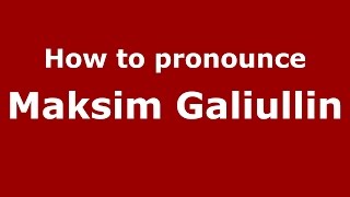 How to pronounce Maksim Galiullin