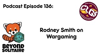 Beyond Solitaire Podcast 136: Rodney Smith on Wargaming