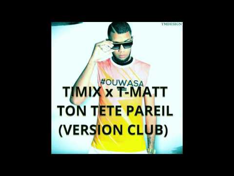 TIMIX x T- MATT -TON TETE PAREIL (VERSION CLUB BY TIMIX PROD 2017)