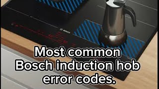Most common Bosch induction hob Error / fault / failure / fehler codes.