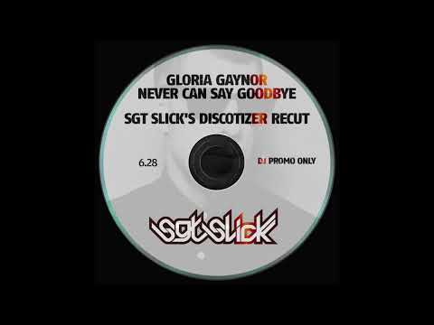 Gloria Gaynor - Never Can Say Goodbye (Sgt Slick's Discotizer ReCut)