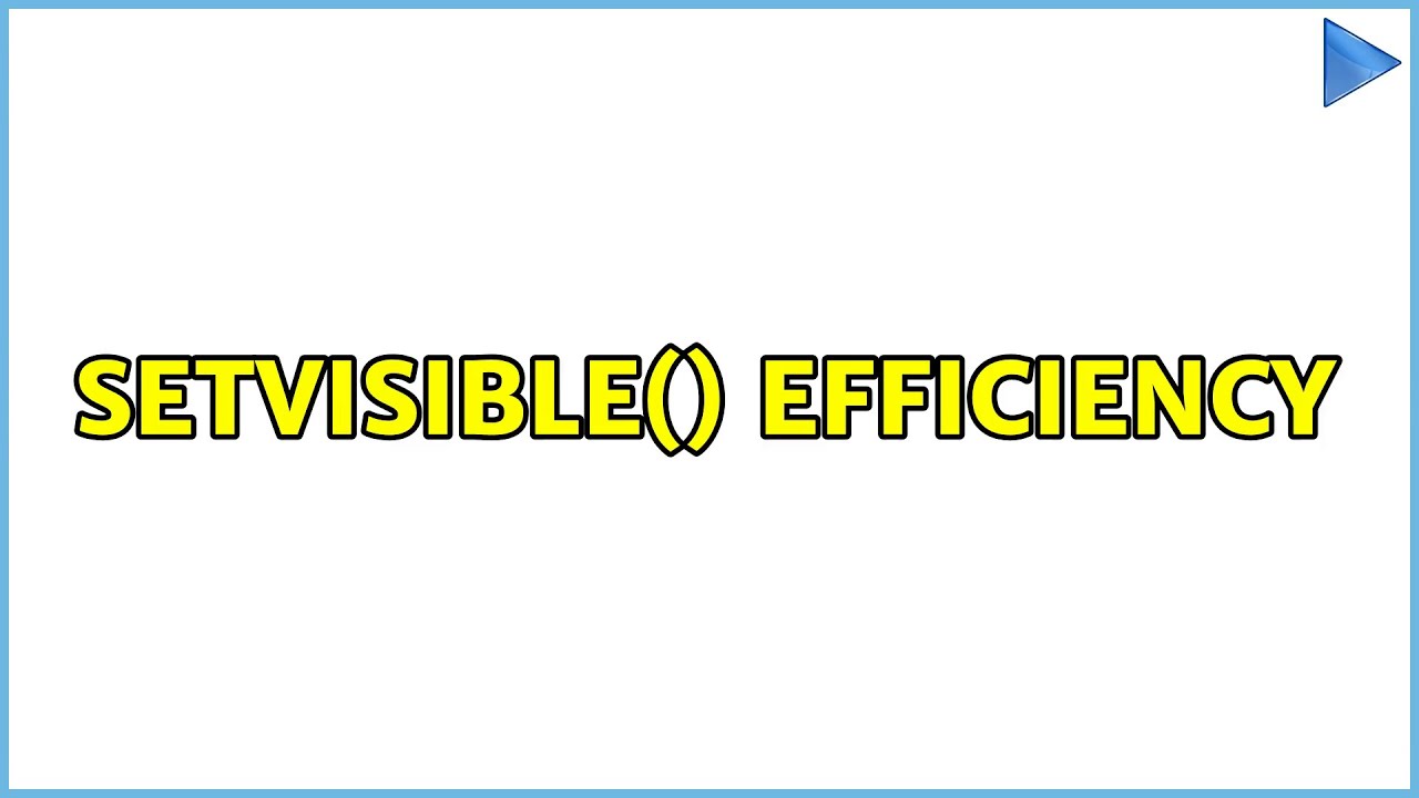 setVisible() efficiency (3 Solutions!!)
