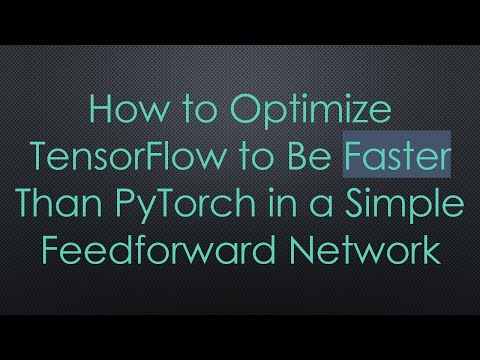 How to Optimize TensorFlow to Be Faster Than PyTorch in a Simple Feedforward Network