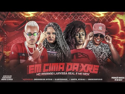 MC RODRIGO, LARYSSA REAL E MC NICK - EM CIMA DA XRE - MÚSICA NOVA