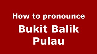 How to pronounce Bukit Balik Pulau