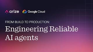 From Build to Production: Engineering Reliable AI Agents with Google and Arize