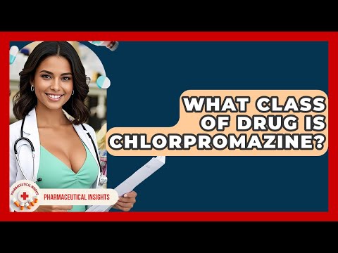 What Class Of Drug Is Chlorpromazine? - Pharmaceutical Insights