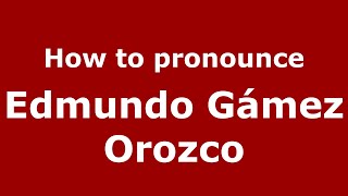 How to pronounce Edmundo G&aacute;mez Orozco