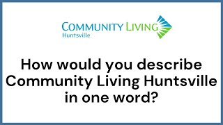 How Would You Describe Community Living Huntsville in 1 Word