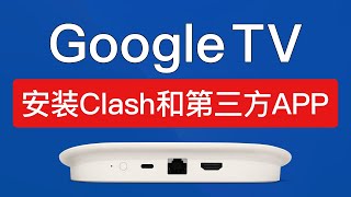 Google TV 安装clash 科学上网，谷歌tv安装第三方apk，google tv streamer 4k 安装第三方应用app