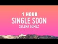 [1 HOUR] Selena Gomez - Single Soon (Lyrics)