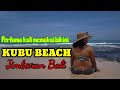 PENGALAMAN PERTAMA SAMPAI KEMASUKAN PASIR KubuBeach Wonderfulindonesia Kinayabali