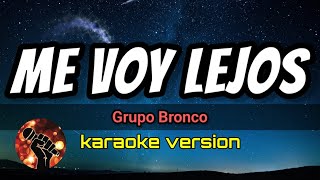 Me Voy Lejos - Grupo Bronco (karaoke version)