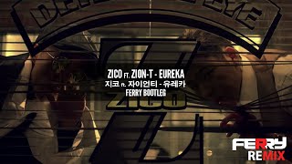 Zico[지코] ft. Zion-T - Eureka[유레카] (Ferry Bootleg)