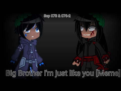 Big brother i'm just, like you[Meme]||Ft.Scp 073 and Scp 076-2||