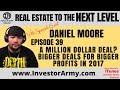 Episode #39 - Daniel Moore -  A Million Dollar Deal??? Bigger Deals for Bigger Profits in 2017