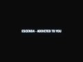 Escenda - Addicted To You 