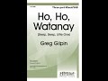 Ho, Ho, Watanay (3pt Mixed/SAB) - Greg Gilpin