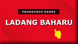 How to pronounce Ladang Baharu