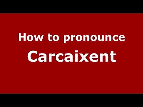 How to pronounce Carcaixent (Spanish/Spain) - PronounceNames.com