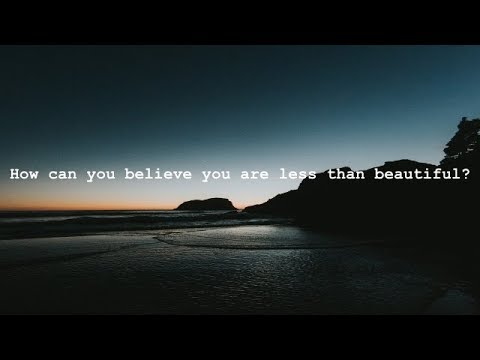How Can You Believe You Are Less Than Beautiful?