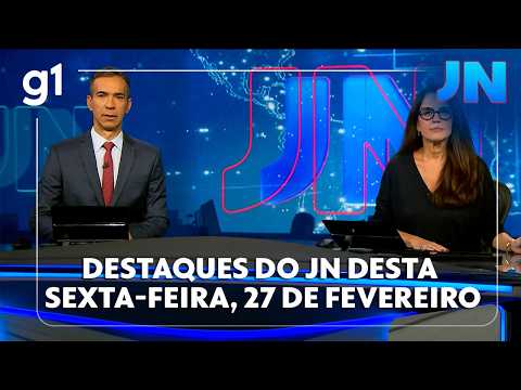 Jornal Nacional: Veja os destaques do JN desta sexta-feira, 27 de fevereiro