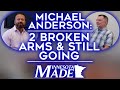 Michael Anderson: 2 Broken Arms & Still Going