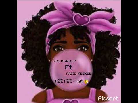 OM BANDUP FT PAIID KEEKEE “keekee-talk”
