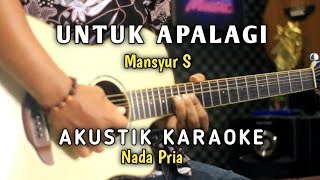 Download lagu UNTUK APALAGI - Mansyur S  AKUSTIK KARAOKE ( Nada Pria ) mp3