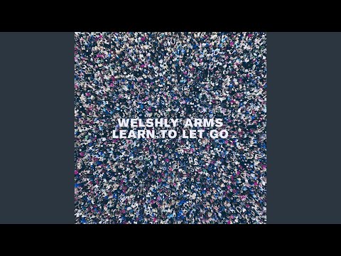Welshly Arms Learn To Let Go