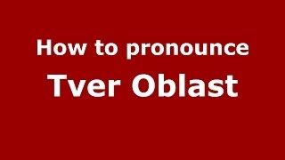How to pronounce Tver Oblast