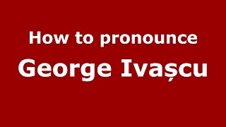 How to pronounce George Ivașcu