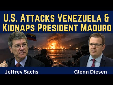 Jeffrey Sachs: U.S. Attacks Venezuela & Kidnaps President Maduro