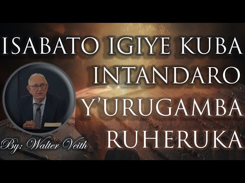 UKO ISABATO IGIYE KUBA INTANDARO Y'URUGAMBA RUHERUKA | WALTER VEITH